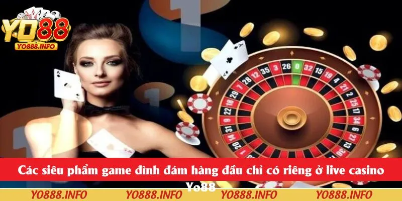 Các siêu phẩm game đình đám hàng đầu chỉ có riêng ở live casino Yo88