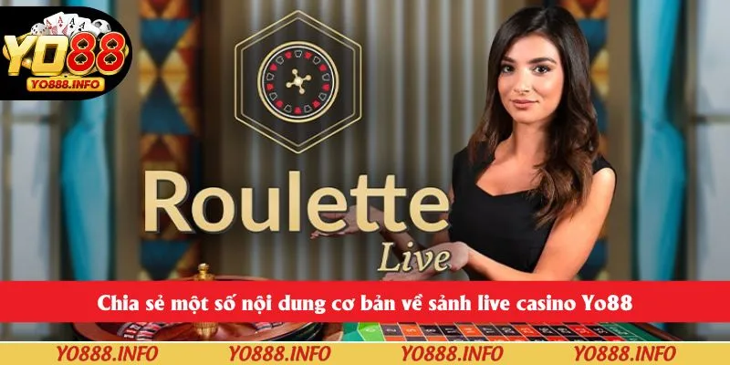 Chia sẻ một số nội dung cơ bản về sảnh live casino Yo88