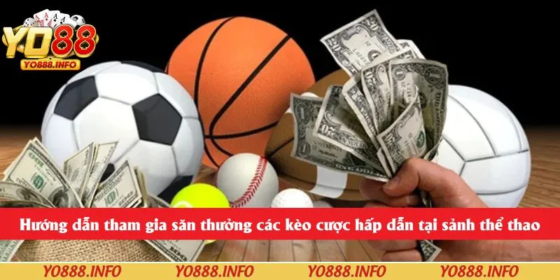 Hướng dẫn tham gia săn thưởng các kèo cược hấp dẫn tại sảnh thể thao