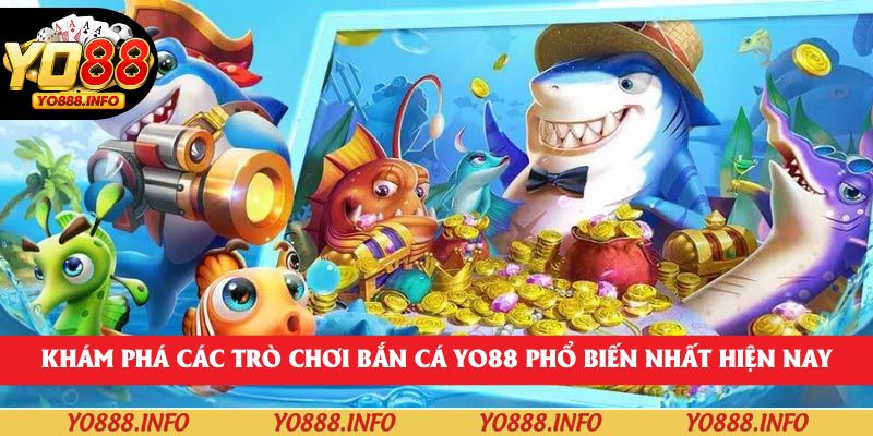 Khám phá các trò chơi bắn cá yo88 phổ biến nhất hiện nay