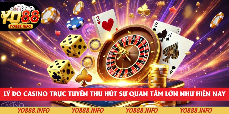 Lý do casino trực tuyến thu hút sự quan tâm lớn như hiện nay