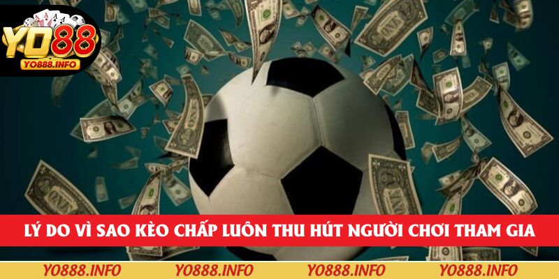 Lý do vì sao kèo chấp luôn thu hút người chơi tham gia