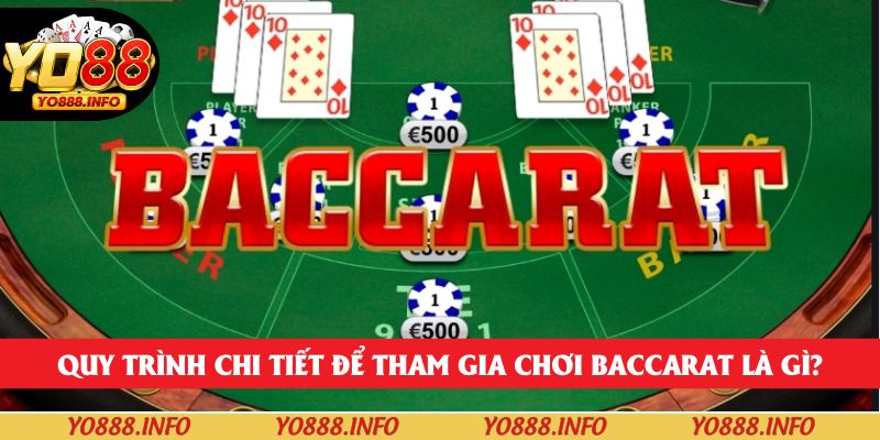 Quy trình chi tiết để tham gia chơi Baccarat là gì?