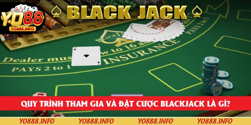 Quy trình tham gia và đặt cược blackjack là gì?