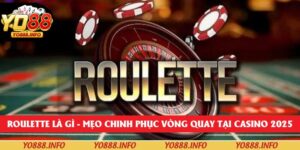 Roulette Là Gì - Mẹo Chinh Phục Vòng Quay Tại Casino 2025