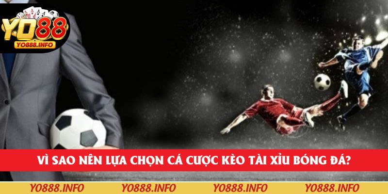 Vì sao nên lựa chọn cá cược kèo Tài xỉu bóng đá?